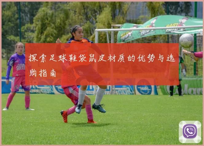 探索足球鞋袋鼠皮材质的优势与选购指南